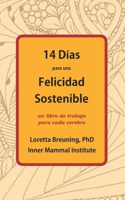 14 D?as para una Felicidad Sostenible: Un libro de trabajo para cada cerebro - Breuning, Loretta Graziano, PhD