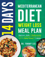 14 Days Mediterranean Diet Weight Loss Meal Plan: Beginners' Guide of Mediterranean Diet to Lose Weight, Prevent Disease, and Live Better Forever in 2 Weeks