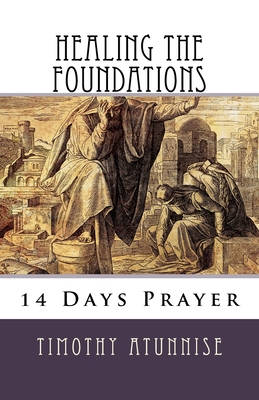 14 Days Prayer For Healing The Foundations - Atunnise, Timothy