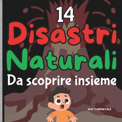 14 Disastri Naturali Da scoprire insieme: Scopri divertendoti i misteri dei disastri naturali. - Alix Thornevale
