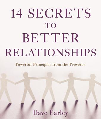 14 Secrets to Better Relationships: Powerful Principles from the Bible - Earley, Dave