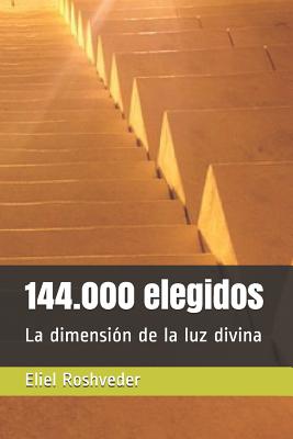 144.000 elegidos: La dimensin de la luz divina - Roshveder, Eliel