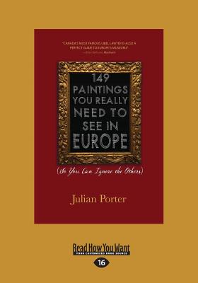 149 Paintings You Really Need to See in Europe: (So You Can Ignore the Others) - Porter, Julian