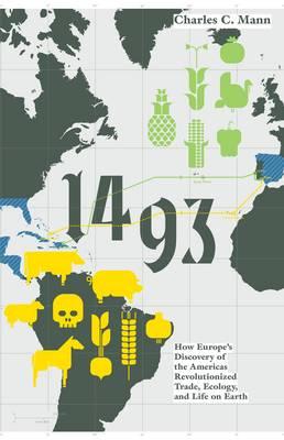 1493: How the Ecological Collision of Europe and the Americas Gave Rise to the Modern World - Mann, Charles C.