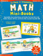 15 Easy & Irresistible Math Mini Books: Reproducible, Easy-To-Read Stories and Activities That Invite Kids to Add, Subtract, Measure, Tell Time, and Practice Other Important Early Math Skills; Grades K-2 - Crawford, Sheryl Ann, and Sanders, Nancy I