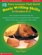 15 Easy Lessons That Build Basic Writing Skills in Grades K-2 (Scholastic Teaching Strategies)