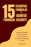 15 Essential Formulas to Achieve Financial Security: Tested Techniques for Generating, Preserving, and Savoring Enduring Fortune