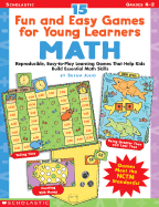 15 Fun and Easy Games for Young Learners: Math: Reproducible, Easy-To-Play Learning Games That Help Kids Build Essential Math Skills - Julio, Susan