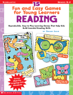 15 Fun and Easy Games for Young Learners: Reading: Reproducible, Easy-To-Play Learning Games That Help Kids Build Essential Reading Skills