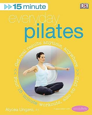 15-Minute Everyday Pilates: Get Real Results Anytime, Anywhere Four 15-minute workouts, also on DVD - Ungaro, Alycea