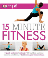 15 Minute Fitness: 100 quick and easy exercises * Strengthen and tone, improve core fitness* Fat burning aerobic workouts