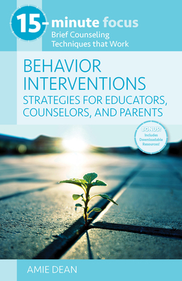 15-Minute Focus: Behavior Interventions: Strategies for Educators, Counselors, and Parents: Brief Counseling Techniques That Work - Dean, Amie