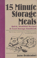 15 Minute Storage Meals: Quick, Healthful Recipes and Food Storage Handbook - Benkendorf, Jayne