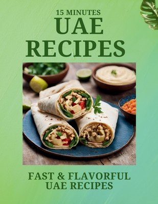 15 Minutes UAE RECIPES: Fast & Flavorful UAE Recipes - Cuisinier, Laurent