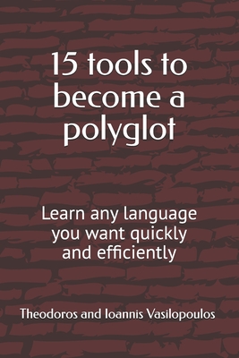 15 tools to become a polyglot: Learn any language you want quickly and efficiently - Vasilopoulos, Theodoros And Ioannis