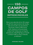 150 Campos de Golf Imprescindibles: Esta Es Una Seleccin de Los 150 Campos de Golf Ms Espectaculares del Mundo.