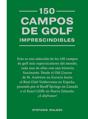 150 Campos de Golf Imprescindibles: Esta Es Una Selecci?n de Los 150 Campos de Golf Ms Espectaculares del Mundo. - Waldek, Stefanie