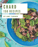 150 Chard Recipes: More Than a Chard Cookbook