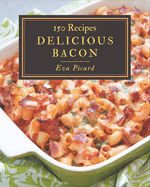 150 Delicious Bacon Recipes: The Best-ever of Bacon Cookbook