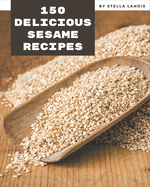 150 Delicious Sesame Recipes: A One-of-a-kind Sesame Cookbook