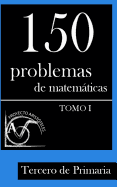 150 Problemas de Matemticas para Tercero de Primaria (Tomo 1)