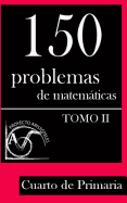 150 Problemas de Matematicas Para Cuarto de Primaria (Tomo 2)