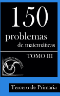 150 Problemas de Matematicas Para Tercero de Primaria (Tomo 3)
