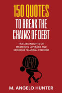 150 Quotes to Break the Chains of Debt: Timeless Insights on Mastering Leverage and Securing Financial Freedom