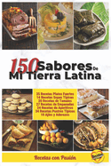 150 Sabores de mi tierra latina: Recetas caseras, economicas y con mucha pasi?n