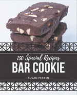 150 Special Bar Cookie Recipes: Save Your Cooking Moments with Bar Cookie Cookbook!