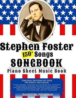 150+ Stephen Foster Songs Songbook - Piano Sheet Music Book: Includes Beautiful Dreamer, Oh! Susanna, Camptown Races, Old Folks At Home, etc. - Publishing, Ironpower