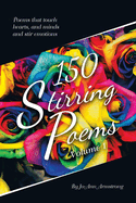 150 Stirring Poems Volume 1: Poems That Touch Hearts, and Minds and Stir Emotions