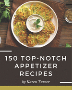 150 Top-Notch Appetizer Recipes: Best-ever Appetizer Cookbook for Beginners