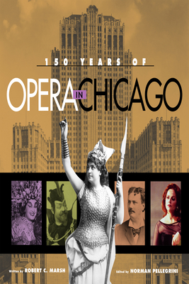 150 Years of Opera in Chicago - Marsh, Robert C, and Pellegrini, Norman