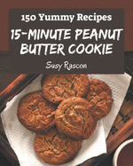 150 Yummy 15-Minute Peanut Butter Cookie Recipes: Save Your Cooking Moments with 15-Minute Peanut Butter Cookie Cookbook!