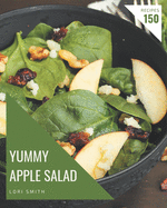 150 Yummy Apple Salad Recipes: Cook it Yourself with Yummy Apple Salad Cookbook!