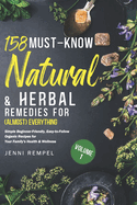 158 Must-Know Natural & Herbal Remedies for (Almost) Everything: Simple Beginner-Friendly, Easy-to-Follow Organic Recipes for Your Family's Health & Wellness