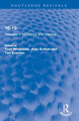 16-19: Changes in Education and Training - Whiteside, Tom (Editor), and Sutton, Alan (Editor), and Everton, Tim (Editor)