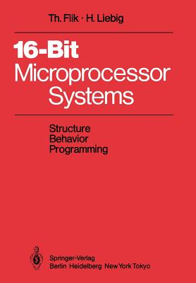 16-Bit-Microprocessor Systems: Structure, Behavior, and Programming - Flik, Thomas, and Bisiani, G (Translated by), and Liebig, Hans