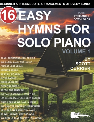 16 Easy Hymns for Solo Piano, Volume 1: Beginner and Intermediate Arrangements of Every Song - Nelson, Troy (Editor), and Currier, Scott