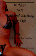 16 Keys to a Wild and Exciting Sex Life: A Couple's Guide for Couples - Carpenter, Beth, N.D., and Carpenter, David