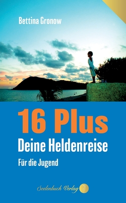 16 Plus: Deine Heldenreise - F?r die Jugend - Gronow, Bettina