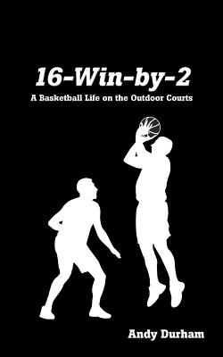 16-Win-by-Two: A Basketball Life on the Outdoor Courts - Durham, Andy