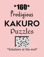 160 Prodigious Kakuro Puzzles - Solutions at the end: Kakuro puzzle books - Have a Blast!