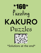 160 Puzzling Kakuro Puzzles - Solutions at the end: Kakuro puzzle books - Have a Blast!