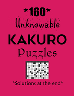 160 Unknowable Kakuro Puzzles - Solutions at the end: Kakuro puzzle books - Have a Blast!