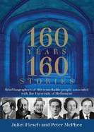160 Years: 160 Stories: Brief biographies of 160 remarkable people associated with the University of Melbourne
