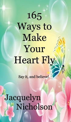 165 Ways to Make Your Heart Fly - Nicholson, Jacquelyn