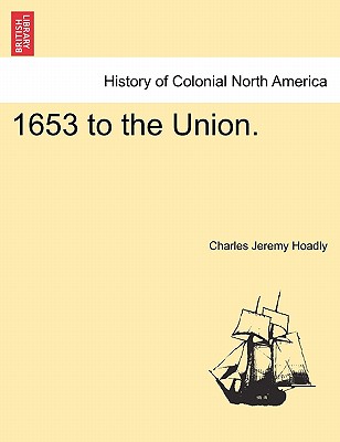 1653 to the Union. - Hoadly, Charles Jeremy