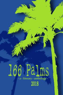 166 Palms - A Literary Anthology (2018) - Bahles, Shanda (Contributions by), and Moore, Linda (Editor), and Burnham, James (Editor)